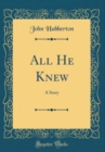 Image for All He Knew: A Story (Classic Reprint)