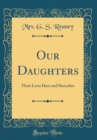 Image for Our Daughters: Their Lives Here and Hereafter (Classic Reprint)