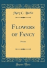 Image for Flowers of Fancy: Poems (Classic Reprint)