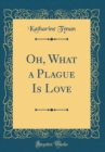 Image for Oh, What a Plague Is Love (Classic Reprint)