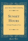 Image for Sunset Hours: Or Simple Thoughts in Verse (Classic Reprint)