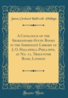 Image for A Catalogue of the Shakespeare-Study Books in the Immediate Library of J. O. Halliwell-Phillipps, at No. 11, Tregunter Road, London (Classic Reprint)