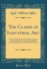 Image for The Claims of Industrial Art: Considered With Reference to Certain Prevalent Tendencies in Education; An Address by Leslie W. Miller, Principal of the School of Industrial Art of the Pennsylvania Muse