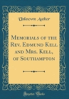 Image for Memorials of the Rev. Edmund Kell and Mrs. Kell, of Southampton (Classic Reprint)