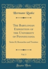 Image for The Babylonian Expedition of the University of Pennsylvania, Vol. 3: Series D, Researches and Treatises (Classic Reprint)