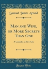 Image for Man and Wife, or More Secrets Than One: A Comedy, in Five Acts (Classic Reprint)