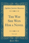 Image for The Way She Won Him a Novel, Vol. 1 of 2 (Classic Reprint)