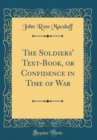 Image for The Soldiers&#39; Text-Book, or Confidence in Time of War (Classic Reprint)