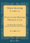 Image for Plays of the Harvard Dramatic Club: The Florist Shop; The Bank Account; The Rescue; America Passes (Classic Reprint)