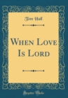 Image for When Love Is Lord (Classic Reprint)