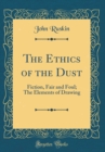 Image for The Ethics of the Dust: Fiction, Fair and Foul; The Elements of Drawing (Classic Reprint)