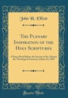 Image for The Plenary Inspiration of the Holy Scriptures: A Paper Read Before the Society of the Alumni the Theological Seminary of June 24, 1885 (Classic Reprint)