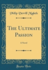 Image for The Ultimate Passion: A Novel (Classic Reprint)