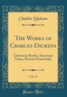 Image for The Works of Charles Dickens, Vol. 14: Christmas Books, American Notes, Pictures From Italy (Classic Reprint)