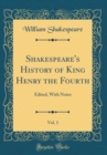 Image for Shakespeare&#39;s History of King Henry the Fourth, Vol. 1: Edited, With Notes (Classic Reprint)