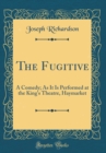 Image for The Fugitive: A Comedy; As It Is Performed at the King&#39;s Theatre, Haymarket (Classic Reprint)