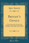 Image for Britains Genius: A Mask, Composed on Occasion of the Marriage of Victoria, Queen of Great Britain and Ireland, to Prince Albert of Saxe-Coburg (Classic Reprint)
