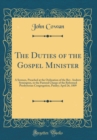 Image for The Duties of the Gospel Minister: A Sermon, Preached at the Ordination of the Rev. Andrew Symington, to the Pastoral Charge of the Reformed Presbyterian Congregation, Paisley; April 26, 1809 (Classic