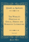 Image for The World&#39;s Heritage of Epical, Heroic and Romantic Literature, Vol. 2 of 2 (Classic Reprint)