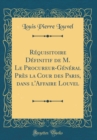 Image for Requisitoire Definitif de M. Le Procureur-General Pres la Cour des Paris, dans l&#39;Affaire Louvel (Classic Reprint)