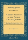 Image for A Short Account of the People Called Quakers: Their Rise, Religious Principles and Settlement in America, Mostly Collected From Different Authors, for the Information of All Serious Inquirers, Particu