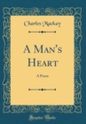 Image for A Man&#39;s Heart: A Poem (Classic Reprint)
