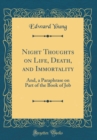 Image for Night Thoughts on Life, Death, and Immortality: And, a Paraphrase on Part of the Book of Job (Classic Reprint)