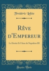 Image for Reve d&#39;Empereur: Le Destin Et l&#39;Ame de Napoleon III (Classic Reprint)