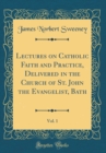 Image for Lectures on Catholic Faith and Practice, Delivered in the Church of St. John the Evangelist, Bath, Vol. 1 (Classic Reprint)