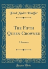 Image for The Fifth Queen Crowned: A Romance (Classic Reprint)