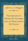 Image for The Amours of Henri De Navarre and of Marguerite De Valois (Classic Reprint)