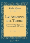 Image for Las Amazonas del Tormes: Zarzuela en Dos Actos y en Verso, Arreglada del Frances (Classic Reprint)