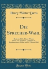 Image for Die Sprecher-Wahl: Rede des Ehrb. Henry Winter Davis, von Maryland, Gehalten im Reprasentanten-Hause am 21. Februar 1860 (Classic Reprint)