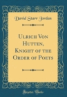 Image for Ulrich Von Hutten, Knight of the Order of Poets (Classic Reprint)