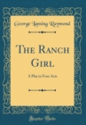 Image for The Ranch Girl: A Play in Four Acts (Classic Reprint)
