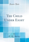 Image for The Child Under Eight (Classic Reprint)