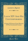 Image for Louis XIV And His Contemporaries: A Series Of Extracts From Memoirs Of The Seventeenth Century (Classic Reprint)