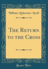 Image for The Return to the Cross (Classic Reprint)