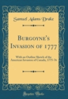 Image for Burgoyne&#39;s Invasion of 1777: With an Outline Sketch of the American Invasion of Canada, 1775-76 (Classic Reprint)