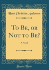 Image for To Be, or Not to Be?: A Novel (Classic Reprint)