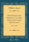 Image for Die Offentliche Meinung und Ihre Geschichtlichen Grundlagen: Ein Versuch (Classic Reprint)