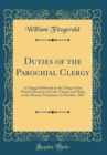 Image for Duties of the Parochial Clergy: A Charge Delivered to the Clergy of the United Dioceses of Cork, Cloyne, and Ross, at the Primary Visitation, in October, 1857 (Classic Reprint)