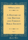Image for A History of the British and Foreign Bible Society, Vol. 1 (Classic Reprint)