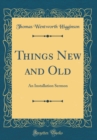 Image for Things New and Old: An Installation Sermon (Classic Reprint)