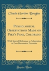 Image for Physiological Observations Made on Pike&#39;s Peak, Colorado: With Special Reference to Adaptation to Low Barometric Pressures (Classic Reprint)