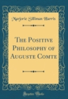 Image for The Positive Philosophy of Auguste Comte (Classic Reprint)