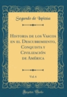 Image for Historia de los Vascos en el Descubrimiento, Conquista y Civilizacion de America, Vol. 6 (Classic Reprint)
