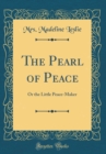 Image for The Pearl of Peace: Or the Little Peace-Maker (Classic Reprint)