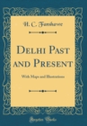Image for Delhi Past and Present: With Maps and Illustrations (Classic Reprint)
