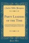 Image for Party Leaders of the Time: Character Studies of Public Men at Washington, Senate Portraits, House Etchings, Snapshots at Executive Officers and Diplomats, and Flashlights in the Country at Large (Clas